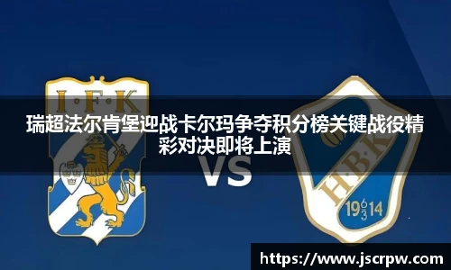 瑞超法尔肯堡迎战卡尔玛争夺积分榜关键战役精彩对决即将上演